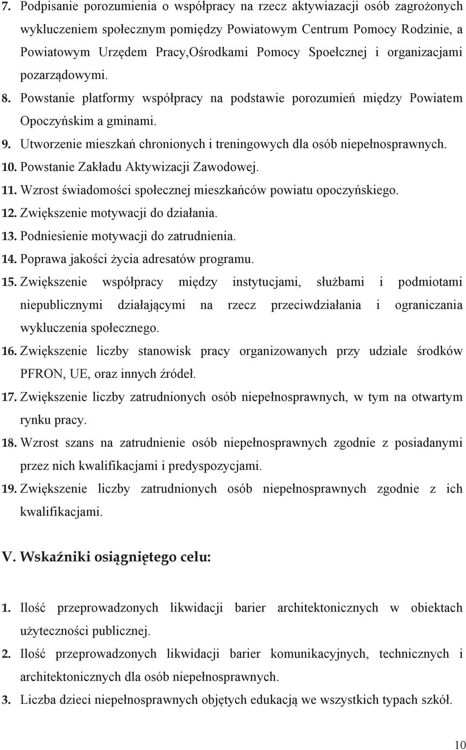 Utworzenie mieszkań chronionych i treningowych dla osób niepełnosprawnych. 10. Powstanie Zakładu Aktywizacji Zawodowej. 11. Wzrost świadomości społecznej mieszkańców powiatu opoczyńskiego. 12.