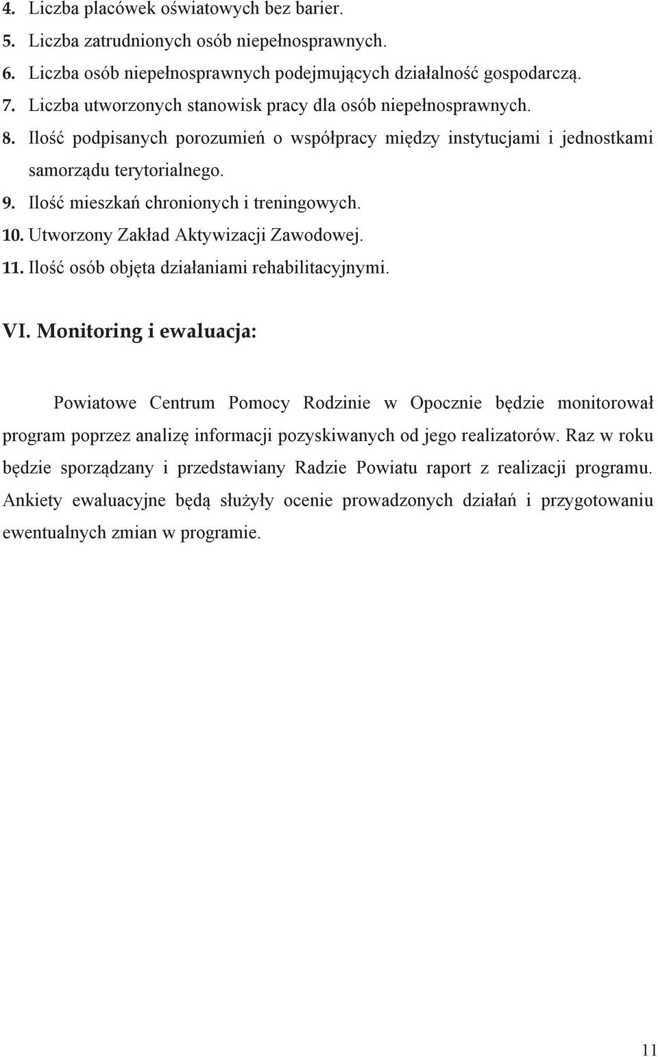 Ilość mieszkań chronionych i treningowych. 10. Utworzony Zakład Aktywizacji Zawodowej. 11. Ilość osób objęta działaniami rehabilitacyjnymi. VI.