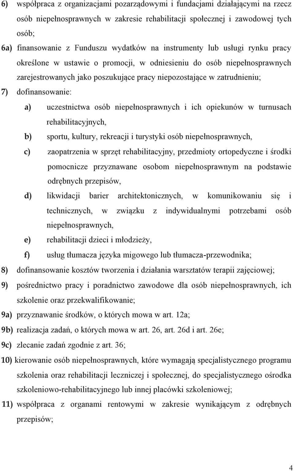 a) uczestnictwa osób niepełnosprawnych i ich opiekunów w turnusach rehabilitacyjnych, b) sportu, kultury, rekreacji i turystyki osób niepełnosprawnych, c) zaopatrzenia w sprzęt rehabilitacyjny,