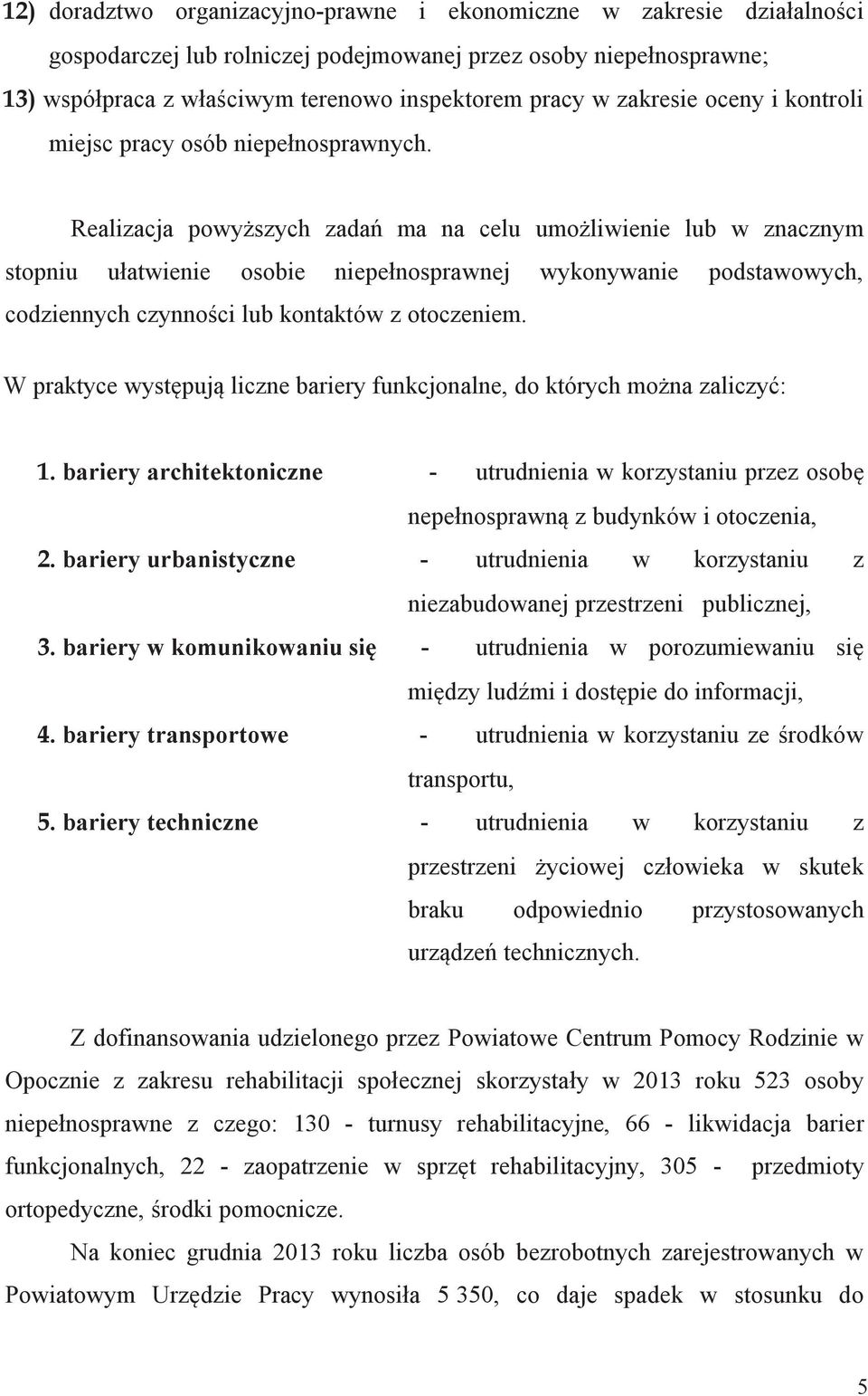 Realizacja powyższych zadań ma na celu umożliwienie lub w znacznym stopniu ułatwienie osobie niepełnosprawnej wykonywanie podstawowych, codziennych czynności lub kontaktów z otoczeniem.