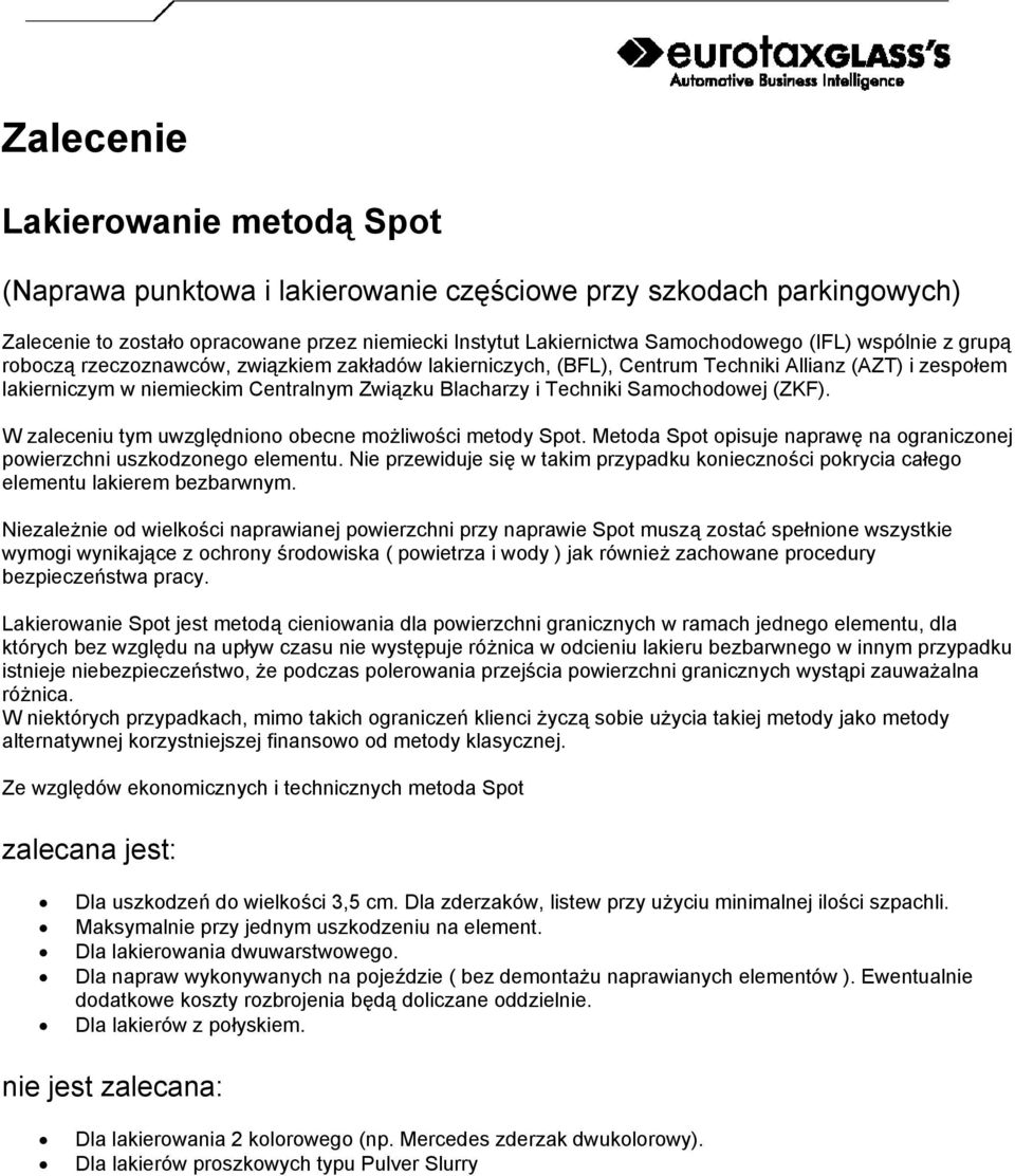 Samochodowej (ZKF). W zaleceniu tym uwzględniono obecne możliwości metody Spot. Metoda Spot opisuje naprawę na ograniczonej powierzchni uszkodzonego elementu.