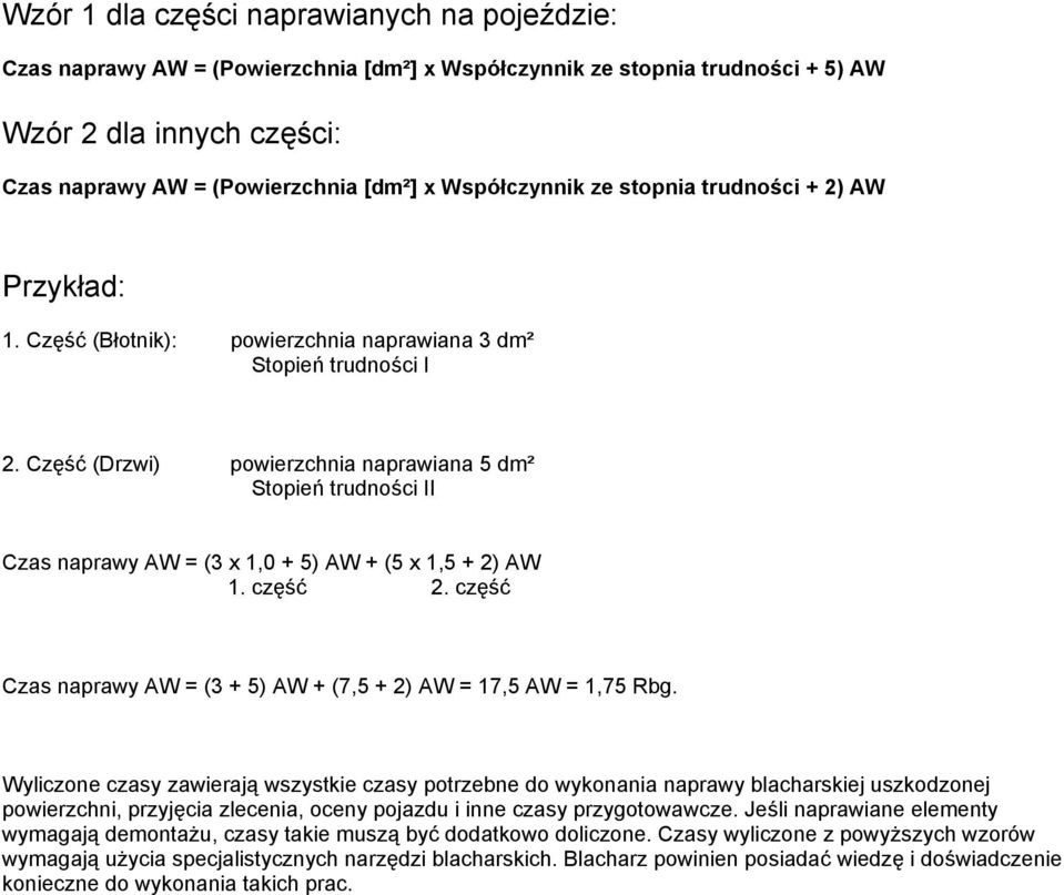 Część (Drzwi) powierzchnia naprawiana 5 dm² Stopień trudności II Czas naprawy AW = (3 x 1,0 + 5) AW + (5 x 1,5 + 2) AW 1. część 2.