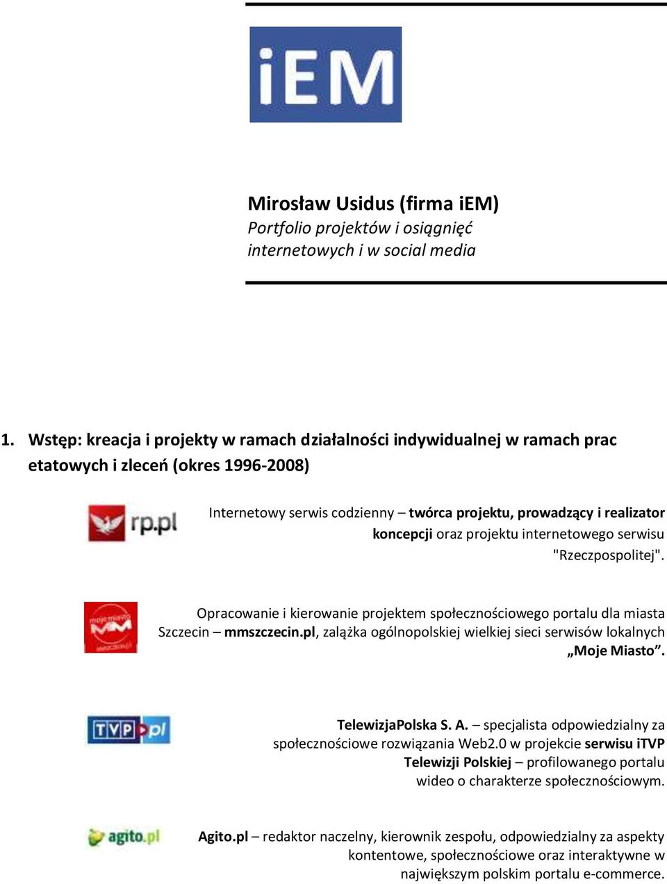projektu internetowego serwisu "Rzeczpospolitej". Opracowanie i kierowanie projektem społecznościowego portalu dla miasta Szczecin mmszczecin.