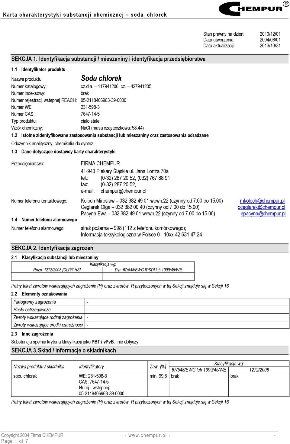 58,44) 1.2 Istotne zidentyfikowane zastosowania substancji lub mieszaniny oraz zastosowania odradzane Odczynnik analityczny, chemikalia do syntez. 1.3 Dane dotyczące dostawcy karty charakterystyki Przedsiębiorstwo: FIRMA CHEMPUR 41-940 Piekary Śląskie ul.