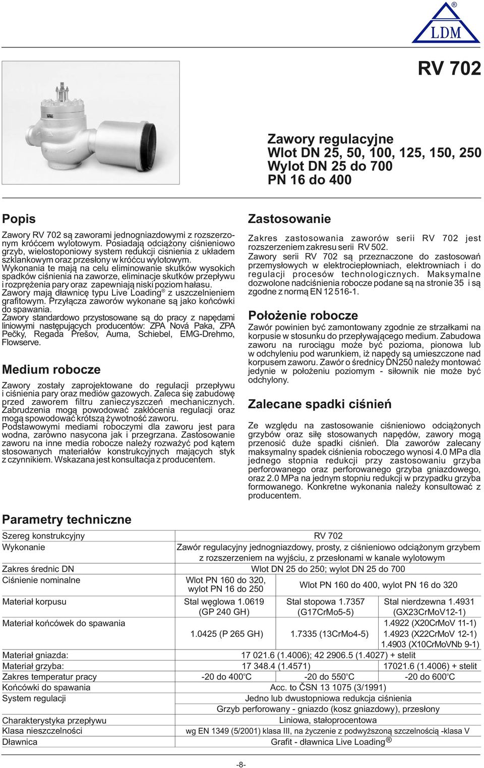 Wykonania te mają na celu eliminowanie skutków wysokich spadków ciśnienia na zaworze, eliminacje skutków przepływu i rozprężenia pary oraz zapewniają niski poziom hałasu.
