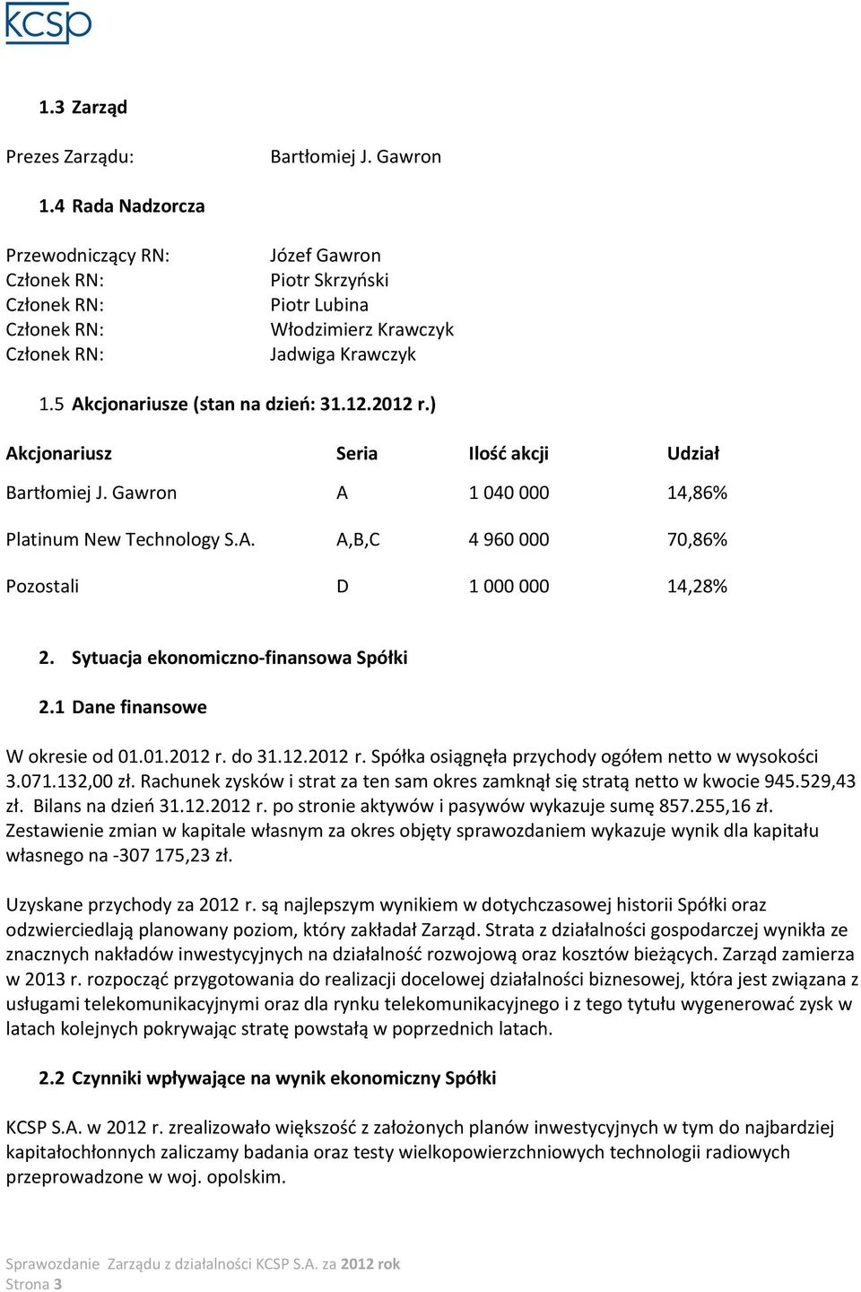 Sytuacja ekonomiczno-finansowa Spółki 2.1 Dane finansowe W okresie od 01.01.2012 r. do 31.12.2012 r. Spółka osiągnęła przychody ogółem netto w wysokości 3.071.132,00 zł.