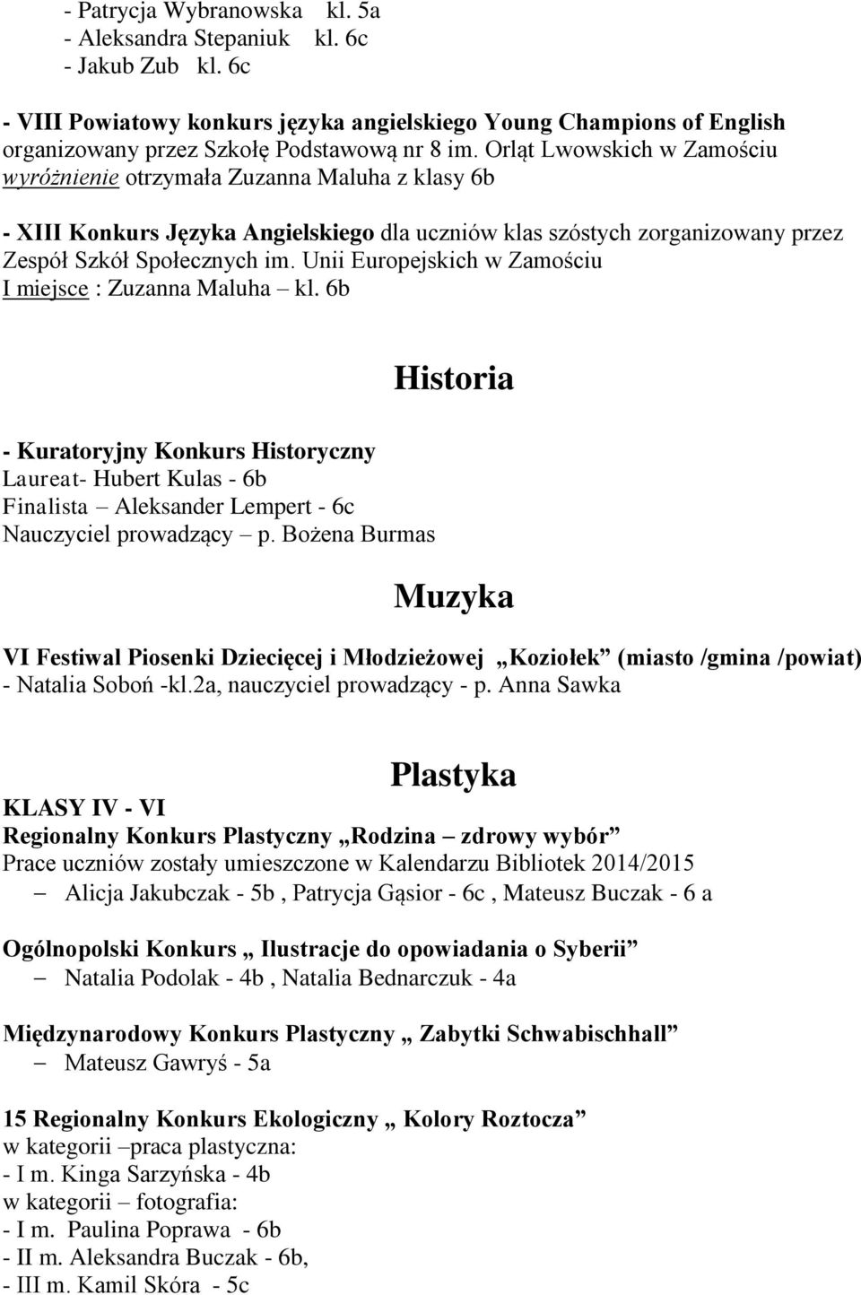 Unii Europejskich w Zamościu I miejsce : Zuzanna Maluha kl. 6b - Kuratoryjny Konkurs Historyczny Laureat- Hubert Kulas - 6b Finalista Aleksander Lempert - 6c Nauczyciel prowadzący p.