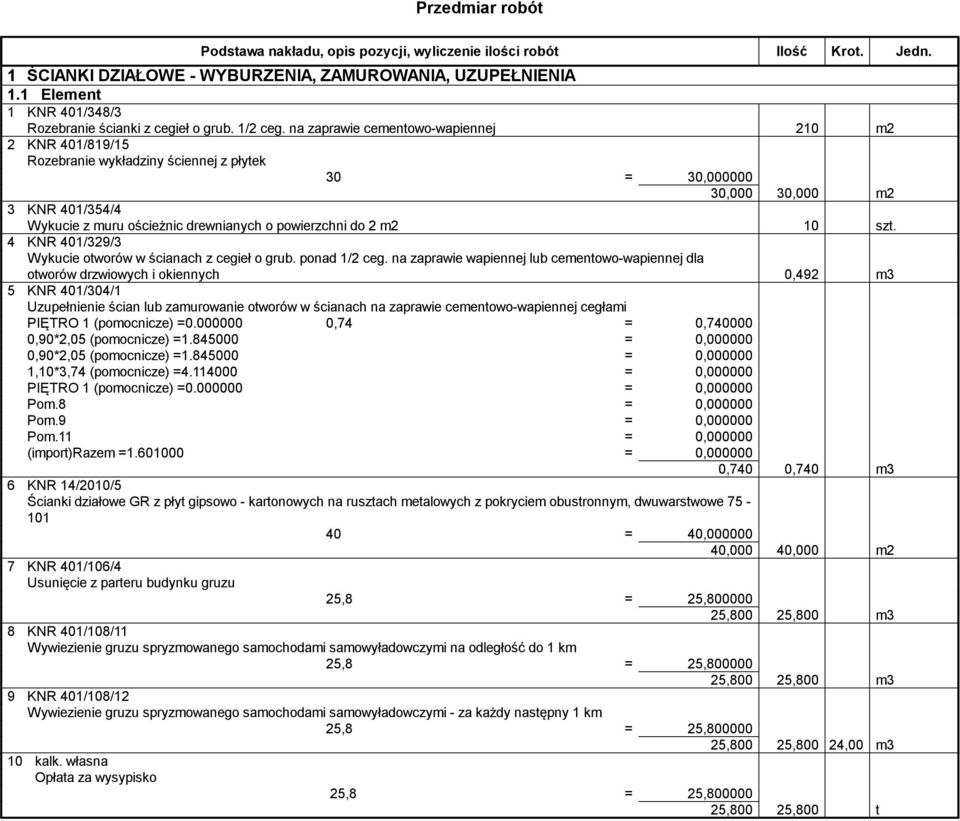 na zaprawie cementowo-wapiennej 210 m2 2 KNR 401/819/15 Rozebranie wykładziny ściennej z płytek 30 = 30,000000 30,000 30,000 m2 3 KNR 401/354/4 Wykucie z muru ościeżnic drewnianych o powierzchni do 2