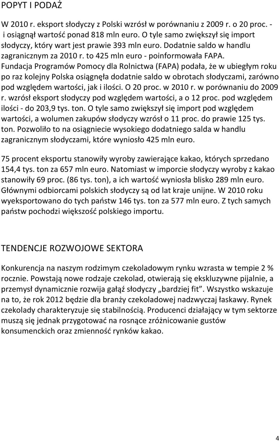 Fundacja Programów Pomocy dla Rolnictwa (FAPA) podała, że w ubiegłym roku po raz kolejny Polska osiągnęła dodatnie saldo w obrotach słodyczami, zarówno pod względem wartości, jak i ilości. O 20 proc.