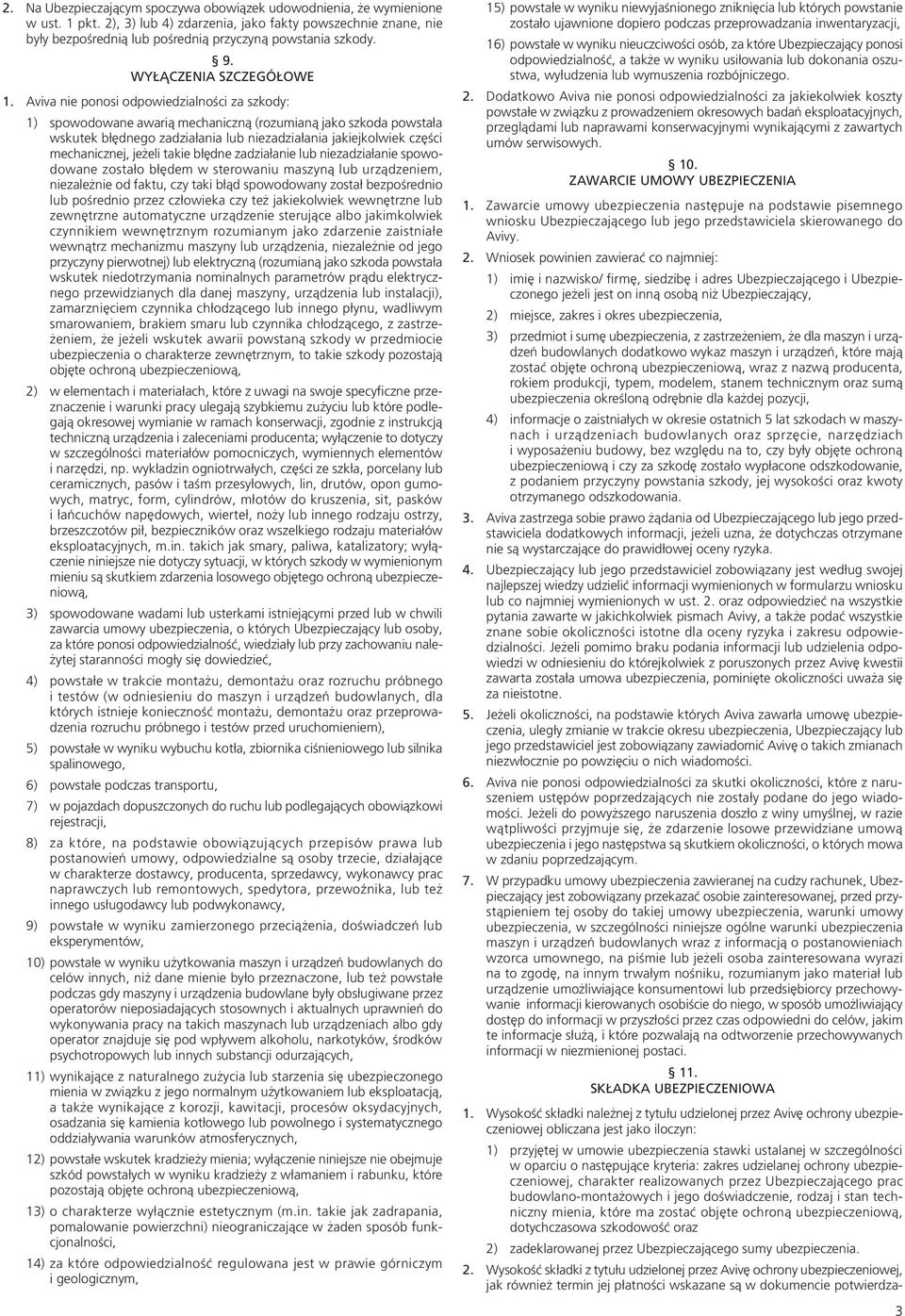 Aviva nie ponosi odpowiedzialności za szkody: 1) spowodowane awarią mechaniczną (rozumianą jako szkoda powstała wskutek błędnego zadziałania lub niezadziałania jakiejkolwiek części mechanicznej,
