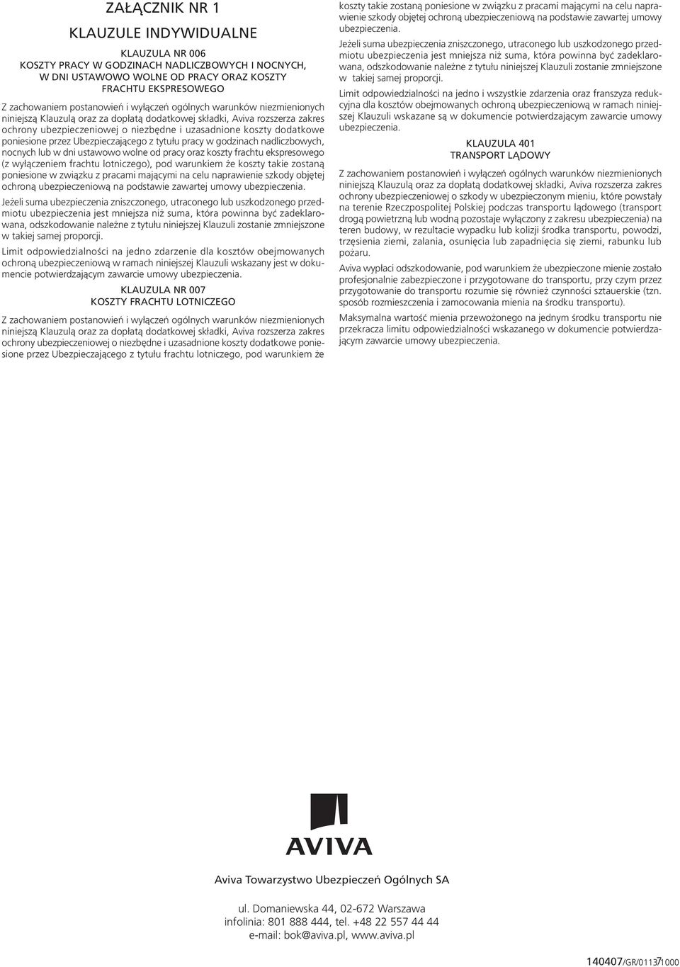 przez Ubezpieczającego z tytułu pracy w godzinach nadliczbowych, nocnych lub w dni ustawowo wolne od pracy oraz koszty frachtu ekspresowego (z wyłączeniem frachtu lotniczego), pod warunkiem że koszty