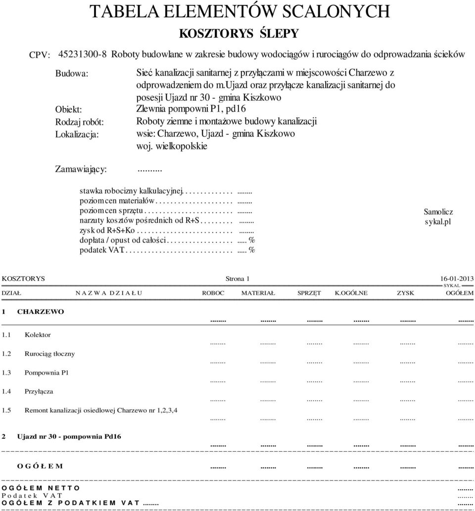 ujazd oraz przyłącze kanalizacji sanitarnej do posesji Ujazd nr 30 - gmina Kiszkowo Obiekt: Zlewnia pompowni P1, pd16 Rodzaj robót: Roboty ziemne i montażowe budowy kanalizacji Lokalizacja: wsie: