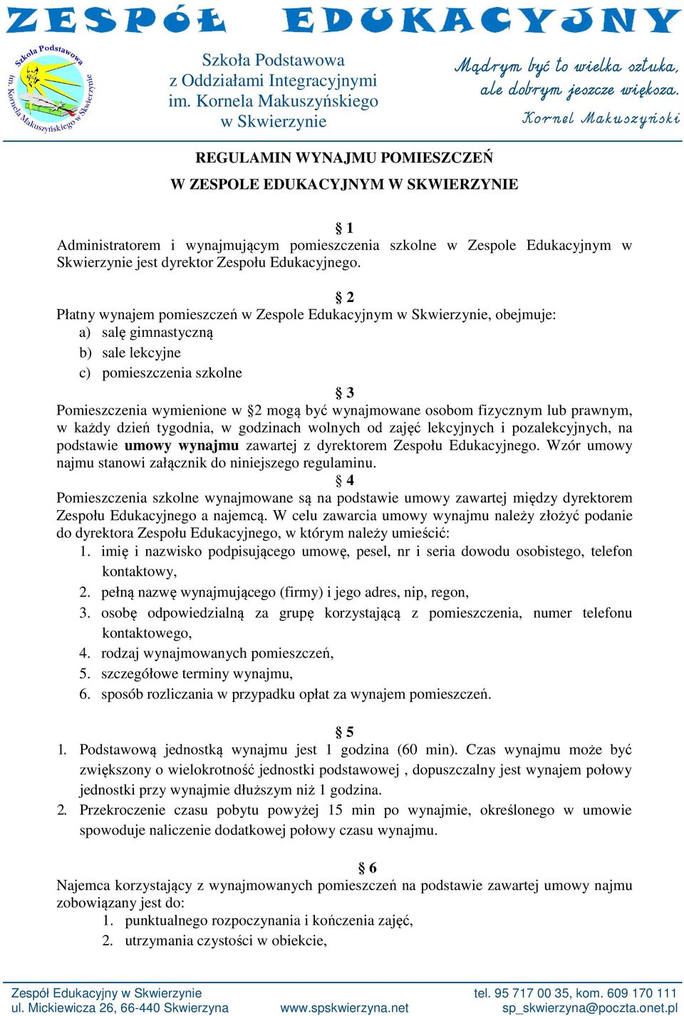 prawnym, w każdy dzień tygodnia, w godzinach wolnych od zajęć lekcyjnych i pozalekcyjnych, na podstawie umowy wynajmu zawartej z dyrektorem Zespołu Edukacyjnego.