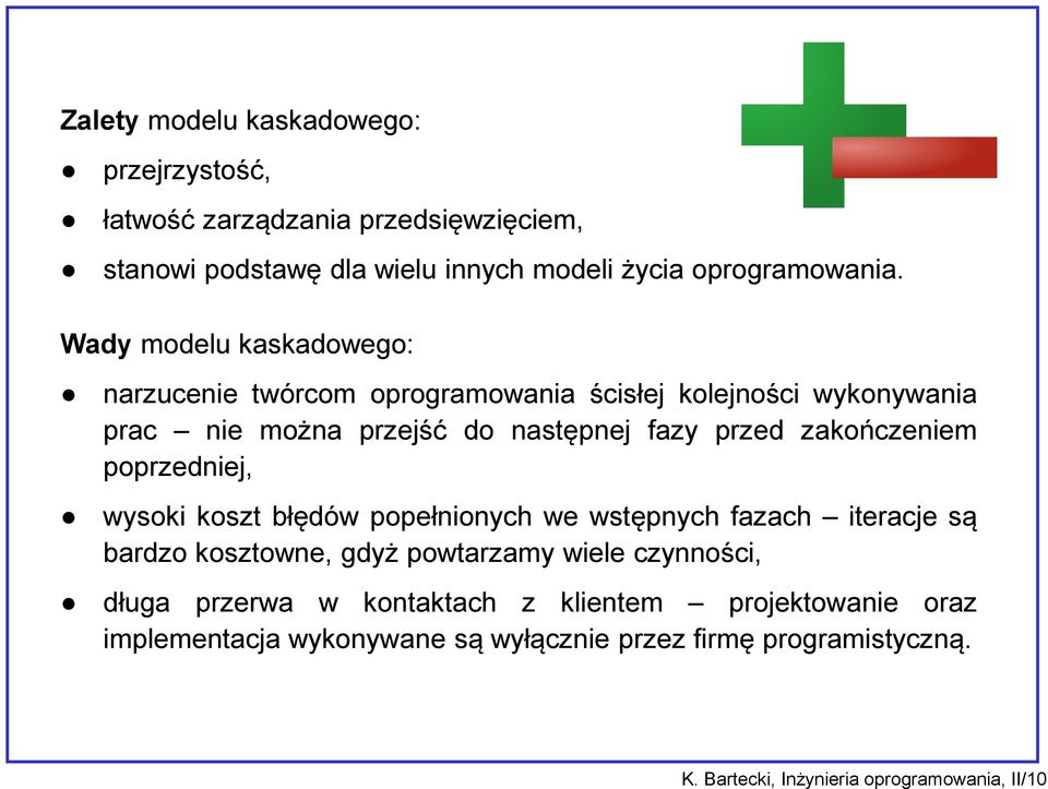 zakończeniem poprzedniej, wysoki koszt błędów popełnionych we wstępnych fazach iteracje są bardzo kosztowne, gdyż powtarzamy wiele czynności, długa