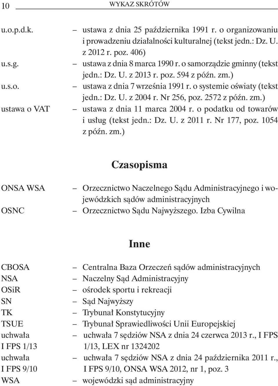 Nr 256, poz. 2572 z późn. zm.) ustawa z dnia 11 marca 2004 r. o podatku od towarów i usług (tekst jedn.: Dz. U. z 2011 r. Nr 177, poz. 1054 z późn. zm.) Czasopisma ONSA WSA OSNC Orzecznictwo Naczelnego Sądu Administracyjnego i wojewódzkich sądów administracyjnych Orzecznictwo Sądu Najwyższego.