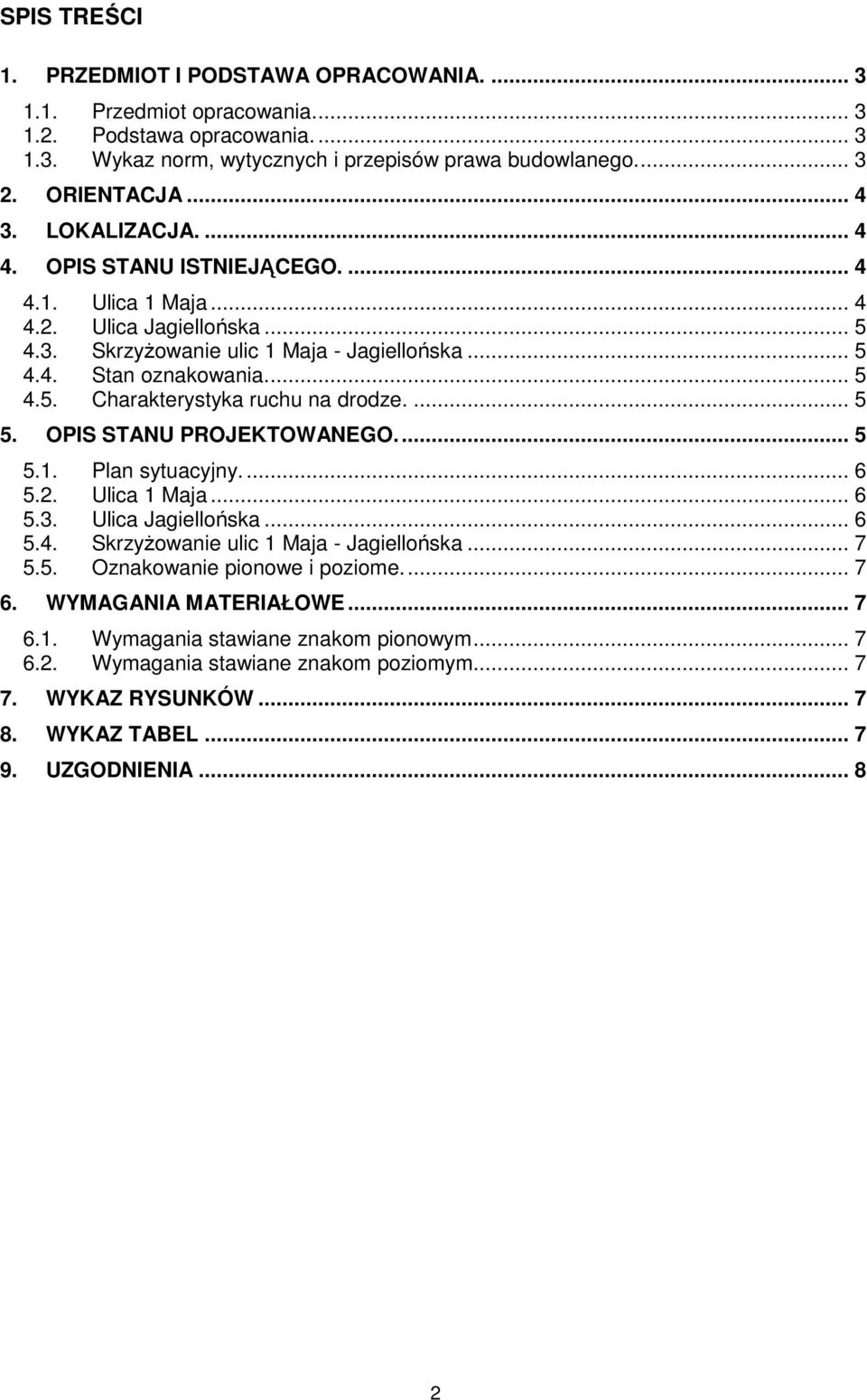 ... 5 5. OPIS STANU PROJEKTOWANEGO... 5 5.1. Plan sytuacyjny... 6 5.2. Ulica 1 Maja... 6 5.3. Ulica Jagiellońska... 6 5.4. Skrzyżowanie ulic 1 Maja - Jagiellońska... 7 5.5. Oznakowanie pionowe i poziome.