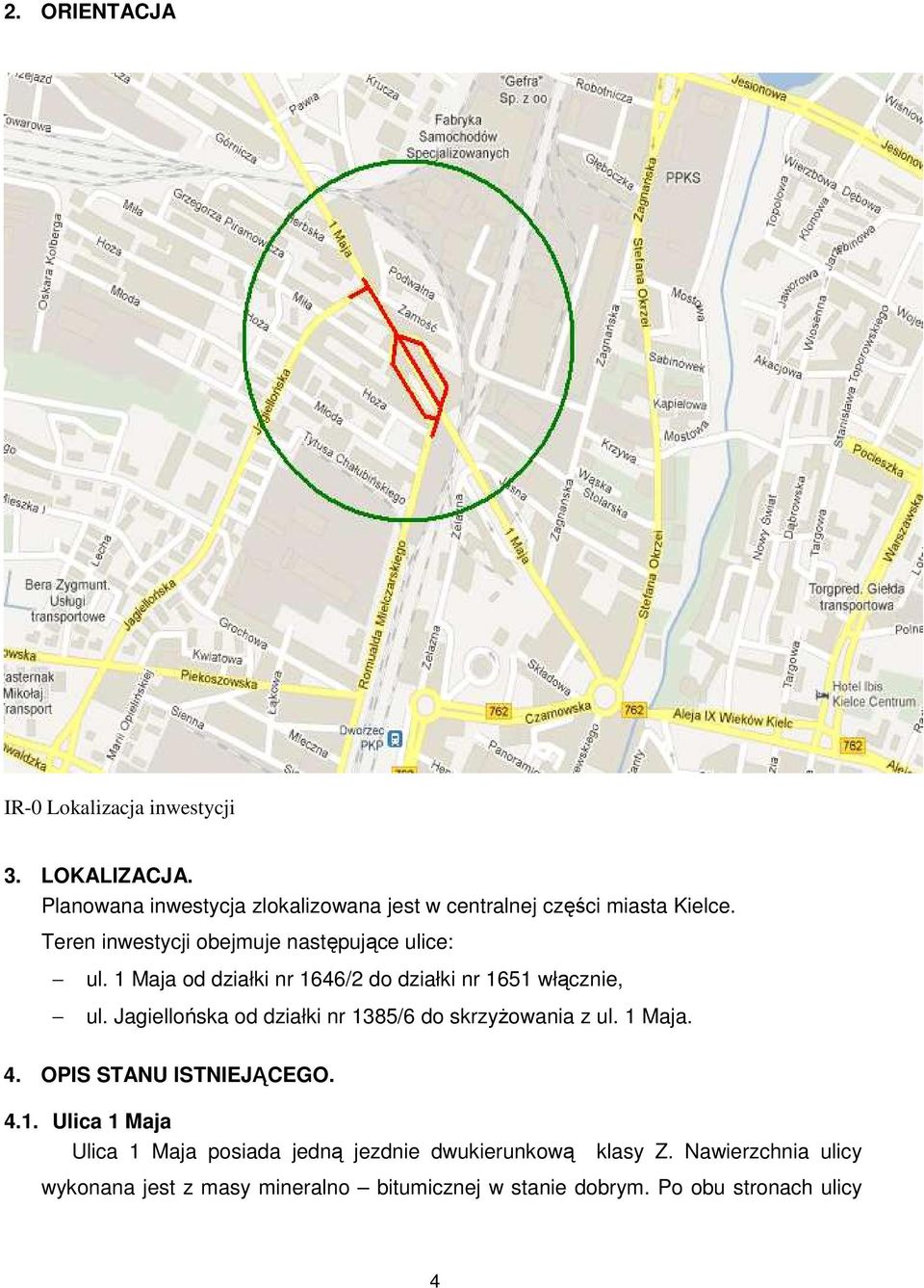 1 Maja od działki nr 1646/2 do działki nr 1651 włącznie, ul. Jagiellońska od działki nr 1385/6 do skrzyżowania z ul. 1 Maja. 4.