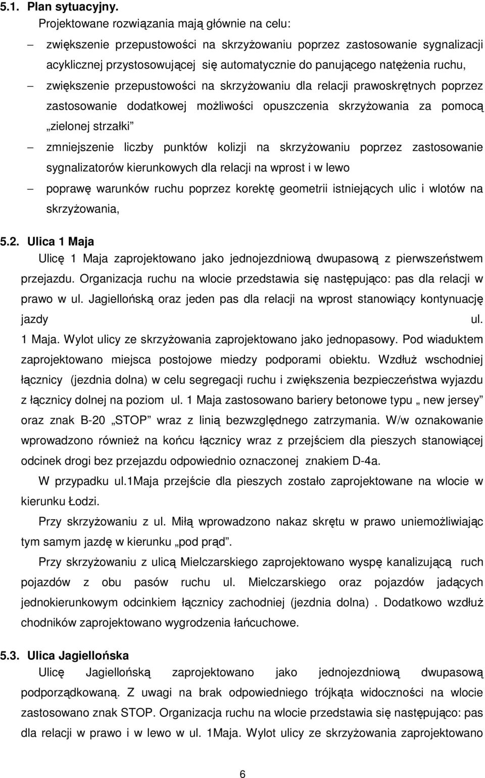 ruchu, zwiększenie przepustowości na skrzyżowaniu dla relacji prawoskrętnych poprzez zastosowanie dodatkowej możliwości opuszczenia skrzyżowania za pomocą zielonej strzałki zmniejszenie liczby