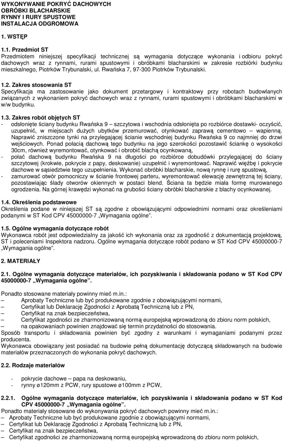 1. Przedmiot ST Przedmiotem niniejszej specyfikacji technicznej są wymagania dotyczące wykonania i odbioru pokryć dachowych wraz z rynnami, rurami spustowymi i obróbkami blacharskimi w zakresie