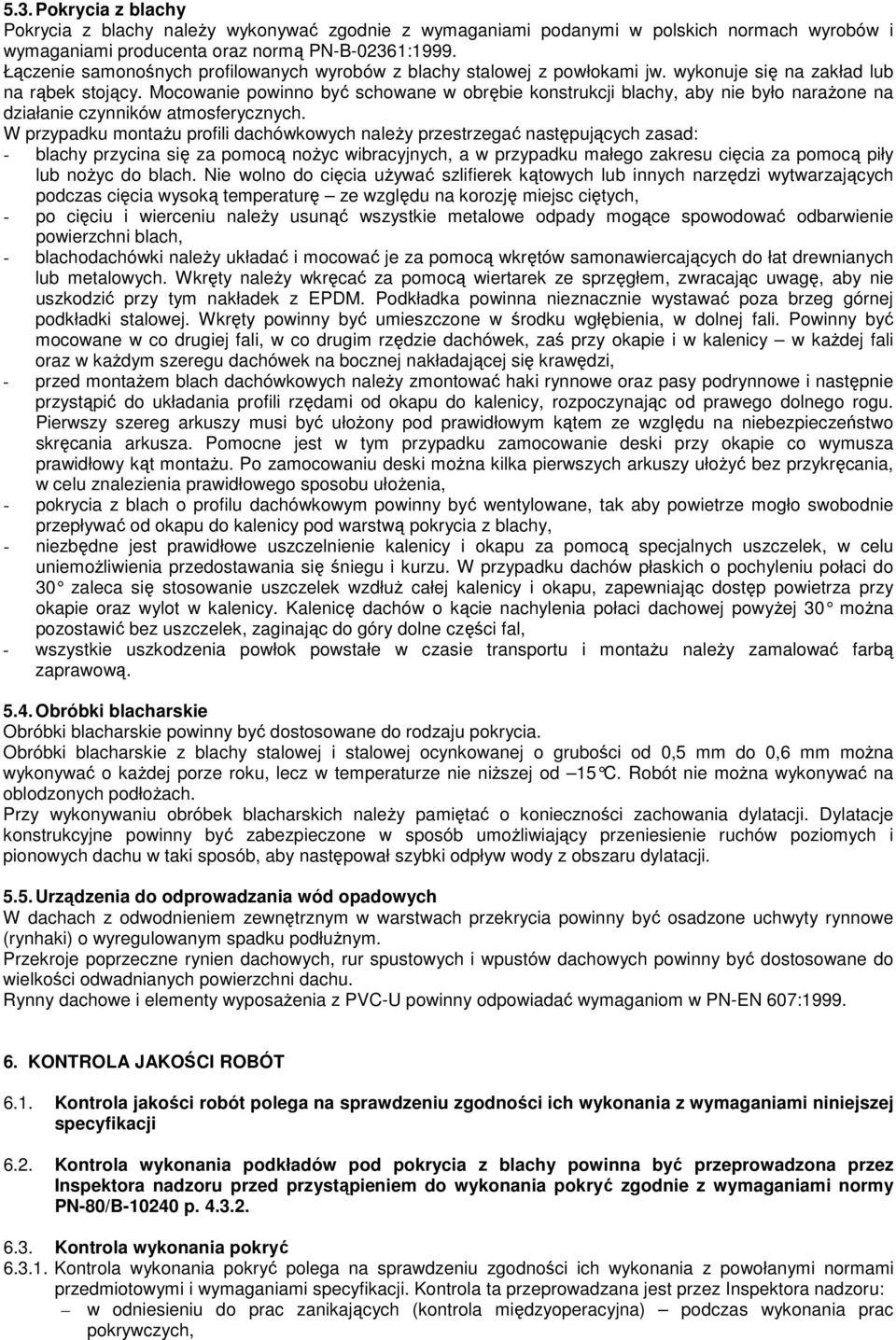 Mocowanie powinno być schowane w obrębie konstrukcji blachy, aby nie było narażone na działanie czynników atmosferycznych.