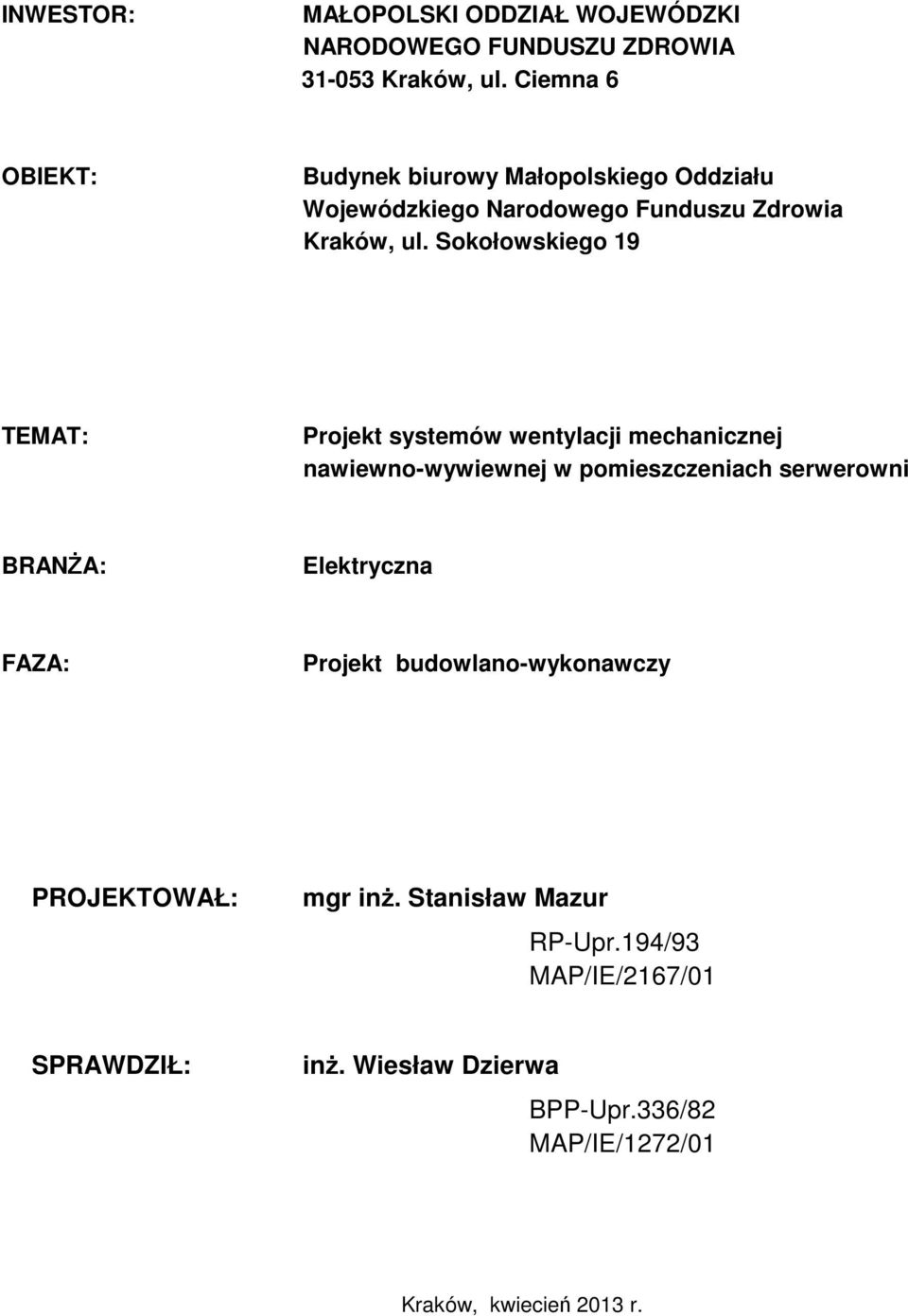 Sokołowskiego 19 TEMAT: Projekt systemów wentylacji mechanicznej nawiewno-wywiewnej w pomieszczeniach serwerowni BRANŻA: