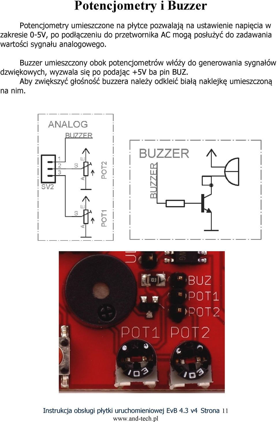 Buzzer umieszczony obok potencjometrów włóży do generowania sygnałów dzwiękowych, wyzwala się po podając +5V ba pin