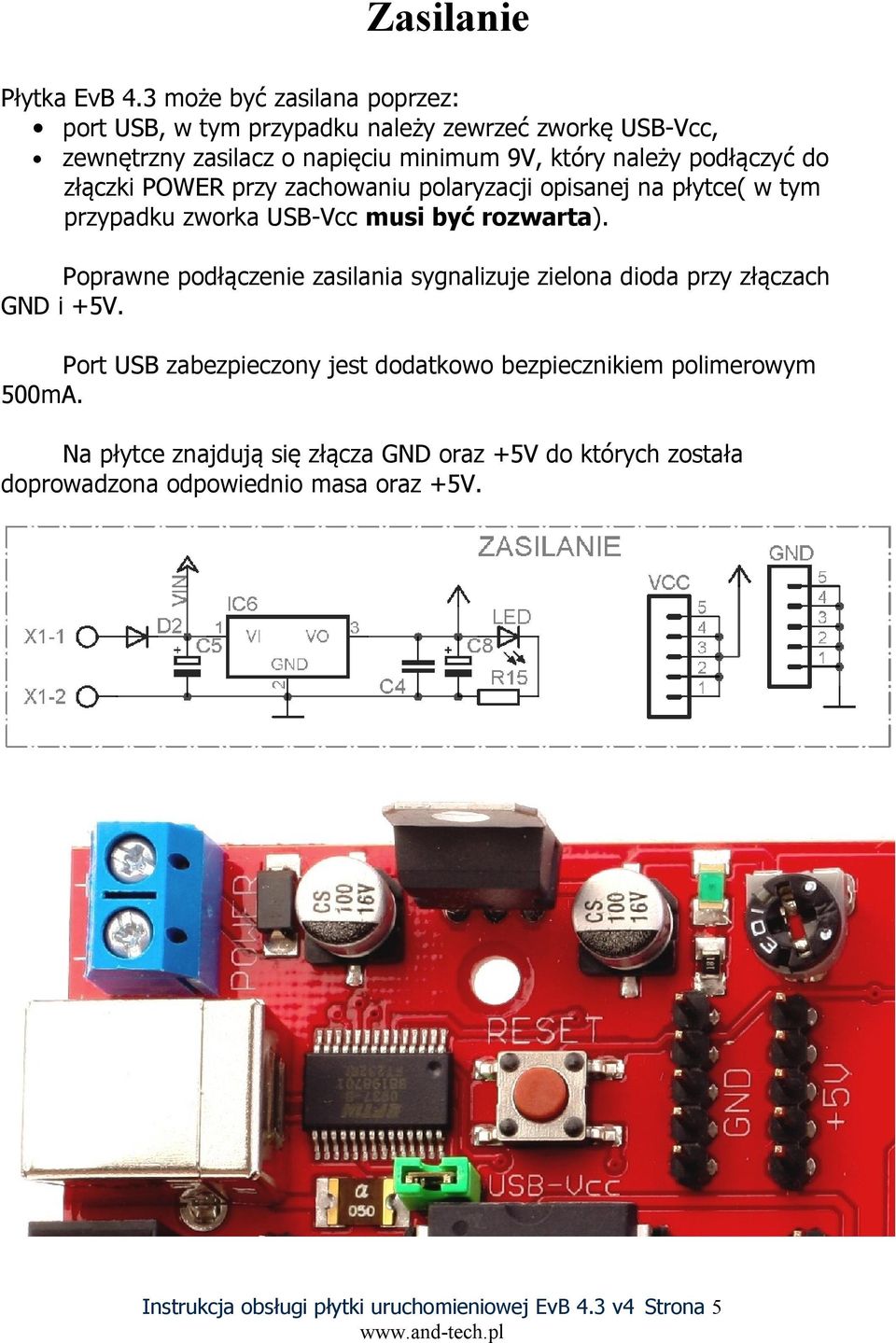 do złączki POWER przy zachowaniu polaryzacji opisanej na płytce( w tym przypadku zworka USB-Vcc musi być rozwarta).