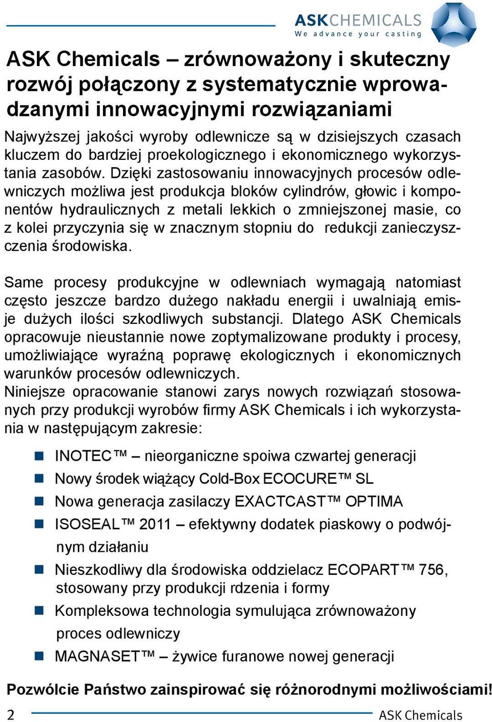 Dzięki zastosowaniu innowacyjnych procesów odlewniczych możliwa jest produkcja bloków cylindrów, głowic i komponentów hydraulicznych z metali lekkich o zmniejszonej masie, co z kolei przyczynia się w