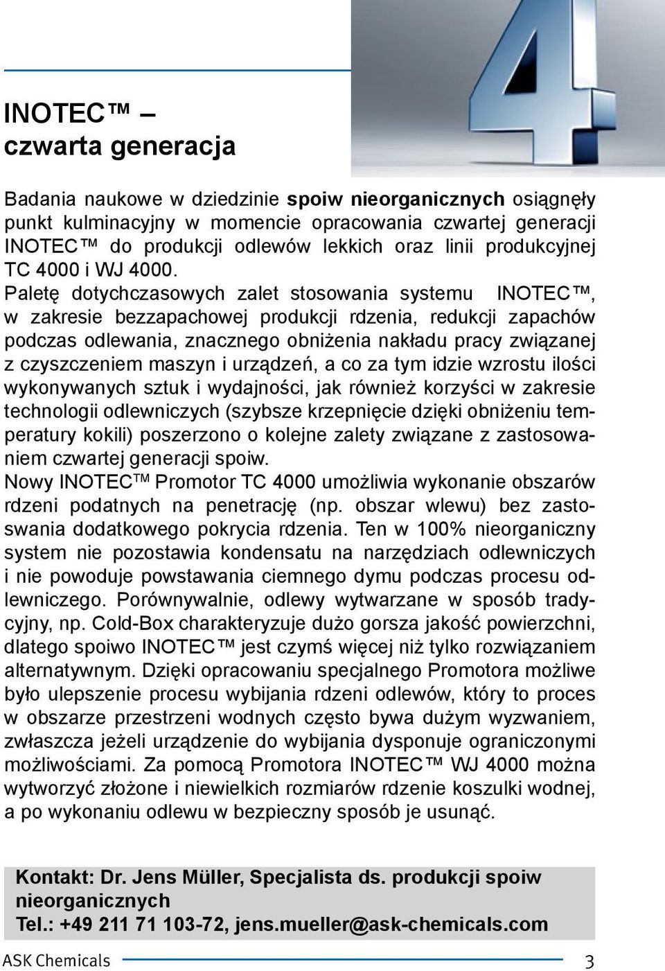 Paletę dotychczasowych zalet stosowania systemu INOTEC, w zakresie bezzapachowej produkcji rdzenia, redukcji zapachów podczas odlewania, znacznego obniżenia nakładu pracy związanej z czyszczeniem
