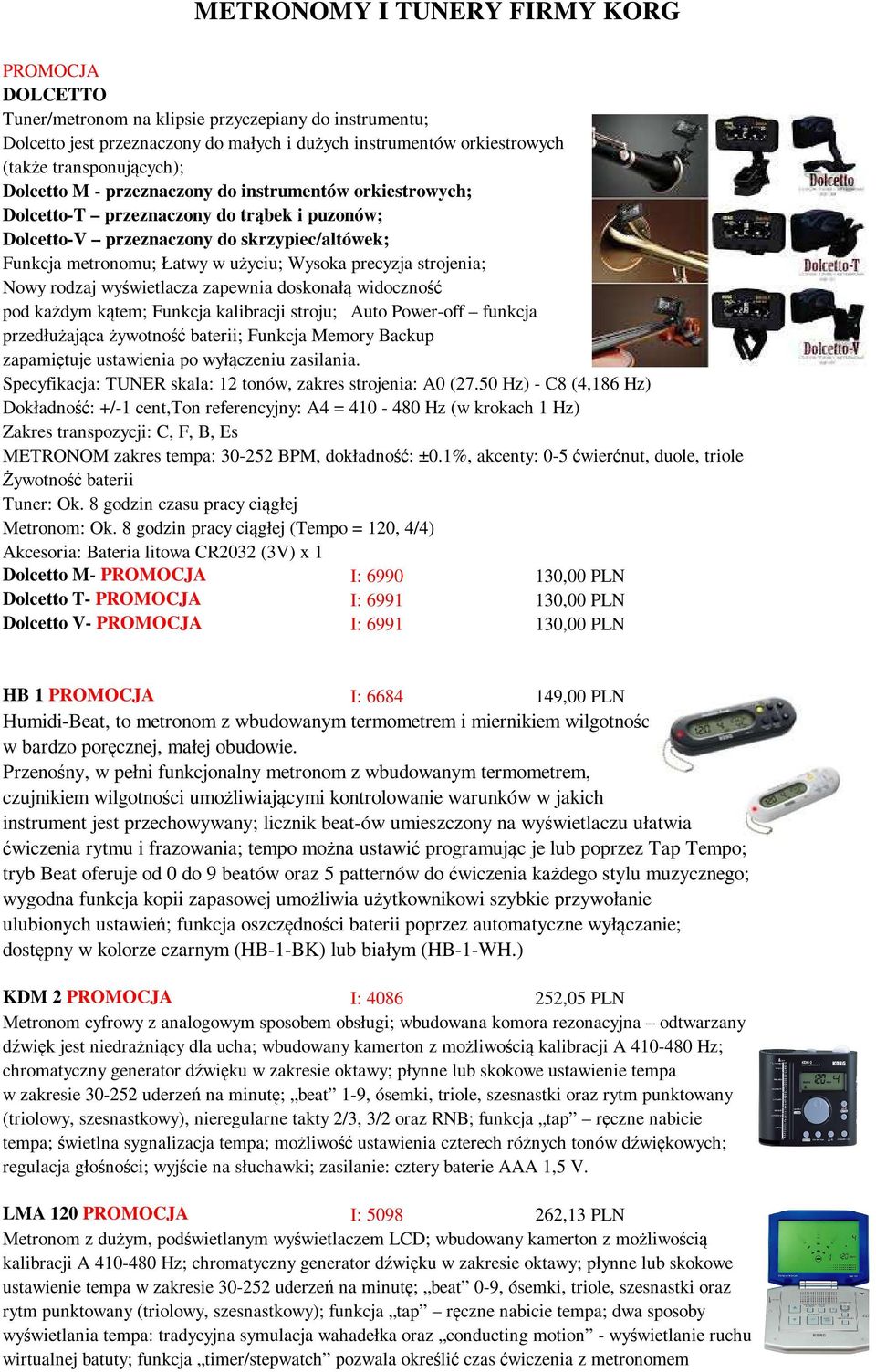 wyświetlacza zapewnia doskonałą widoczność pod każdym kątem; Funkcja kalibracji stroju; Auto Power-off funkcja przedłużająca żywotność baterii; Funkcja Memory Backup zapamiętuje ustawienia po