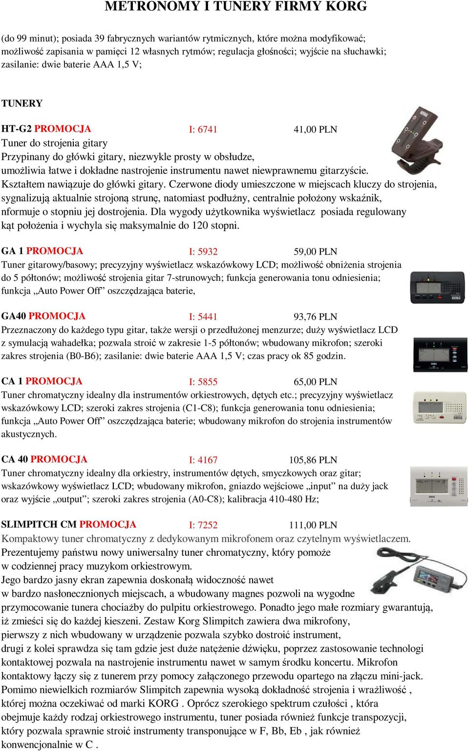 niewprawnemu gitarzyście. Kształtem nawiązuje do główki gitary.