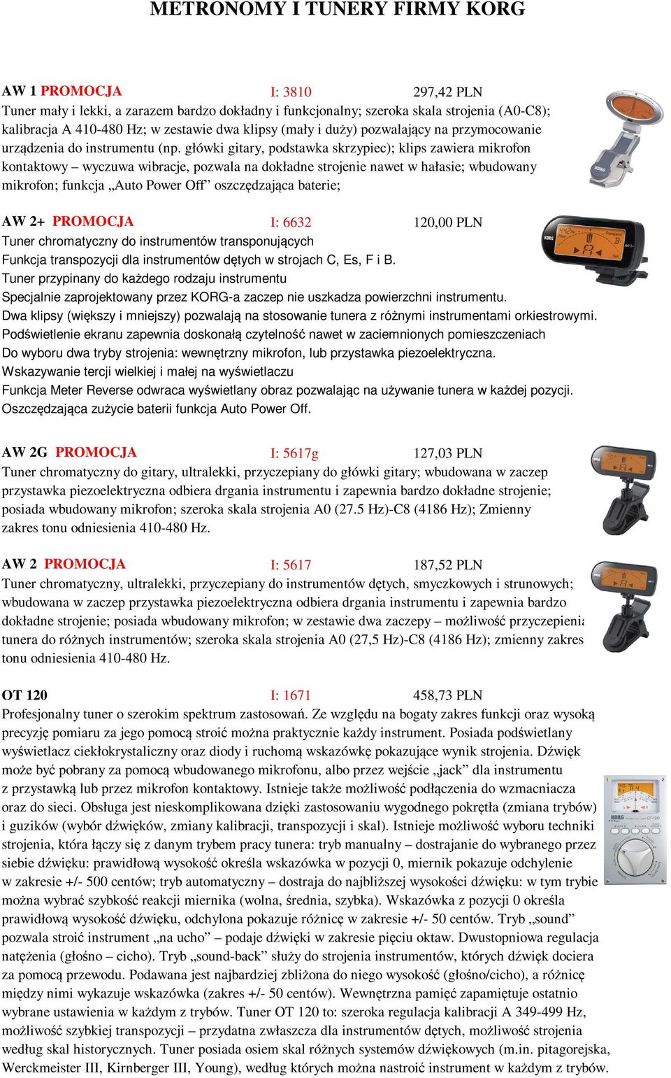 główki gitary, podstawka skrzypiec); klips zawiera mikrofon kontaktowy wyczuwa wibracje, pozwala na dokładne strojenie nawet w hałasie; wbudowany mikrofon; funkcja Auto Power Off oszczędzająca