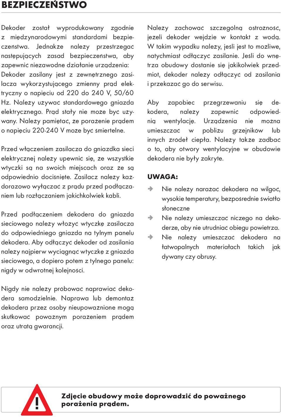 o napięciu od 220 do 240 V, 50/60 Hz. Należy używać standardowego gniazda elektrycznego. Prąd stały nie może być używany. Należy pamiętać, że porażenie prądem o napięciu 220-240 V może być śmiertelne.
