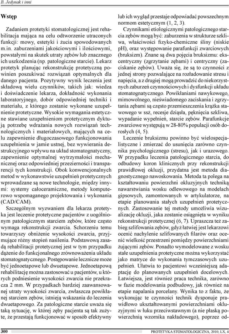 Pozytywny wynik leczenia jest składową wielu czynników, takich jak: wiedza i doświadczenie lekarza, dokładność wykonania laboratoryjnego, dobór odpowiedniej techniki i materiału, z którego zostanie