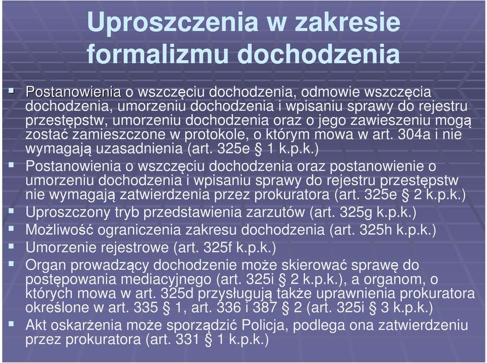 le, o którym mowa w art. 304a i nie wymagają uzasadnienia (art. 325e 1 k.p.k.) Postanowienia o wszczęciu dochodzenia oraz postanowienie o umorzeniu dochodzenia i wpisaniu sprawy do rejestru przestępstw nie wymagają zatwierdzenia przez prokuratora (art.