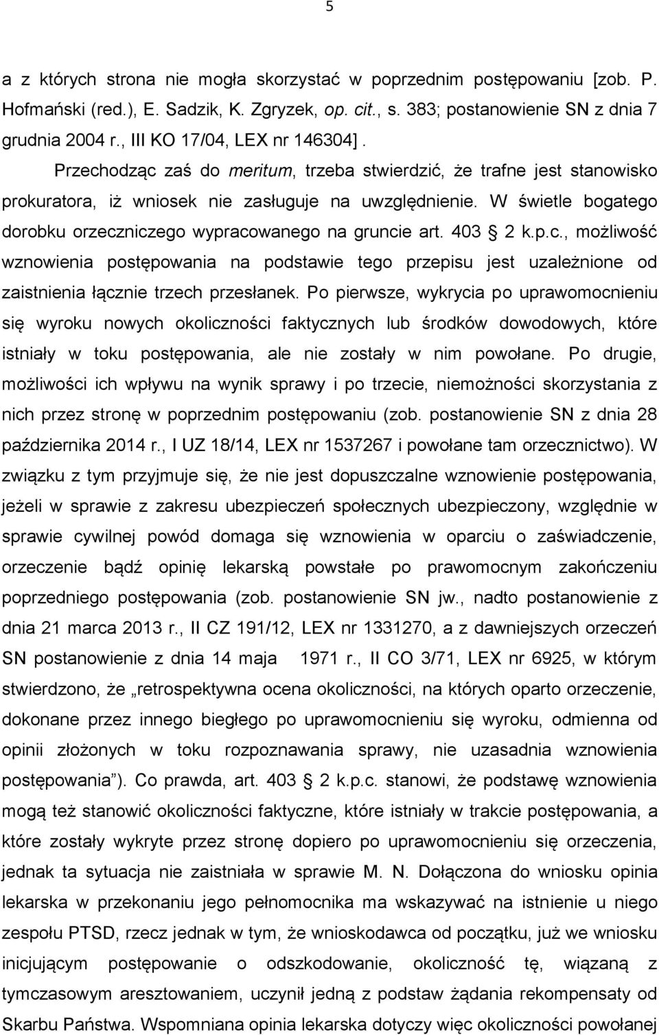 W świetle bogatego dorobku orzeczniczego wypracowanego na gruncie art. 403 2 k.p.c., możliwość wznowienia postępowania na podstawie tego przepisu jest uzależnione od zaistnienia łącznie trzech przesłanek.