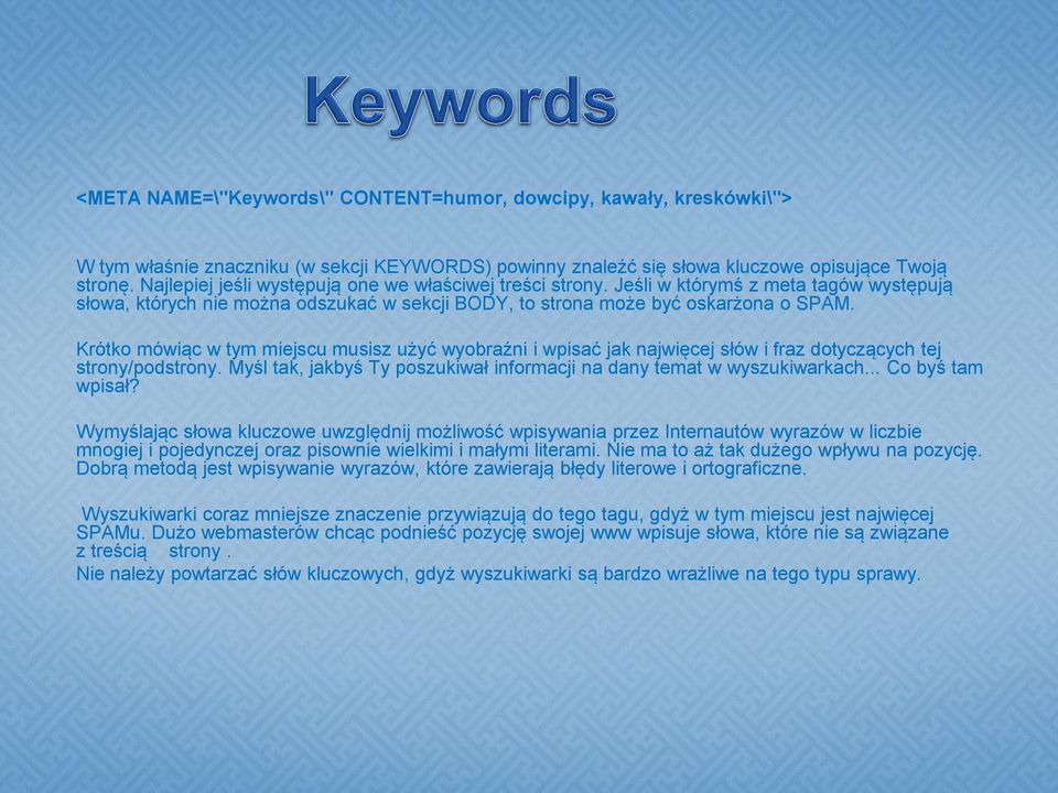Krótko mówiąc w tym miejscu musisz użyć wyobraźni i wpisać jak najwięcej słów i fraz dotyczących tej strony/podstrony. Myśl tak, jakbyś Ty poszukiwał informacji na dany temat w wyszukiwarkach.