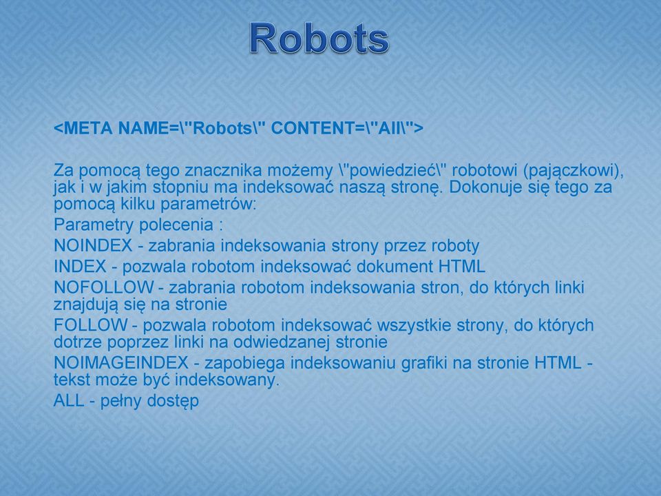 dokument HTML NOFOLLOW - zabrania robotom indeksowania stron, do których linki znajdują się na stronie FOLLOW - pozwala robotom indeksować wszystkie strony,