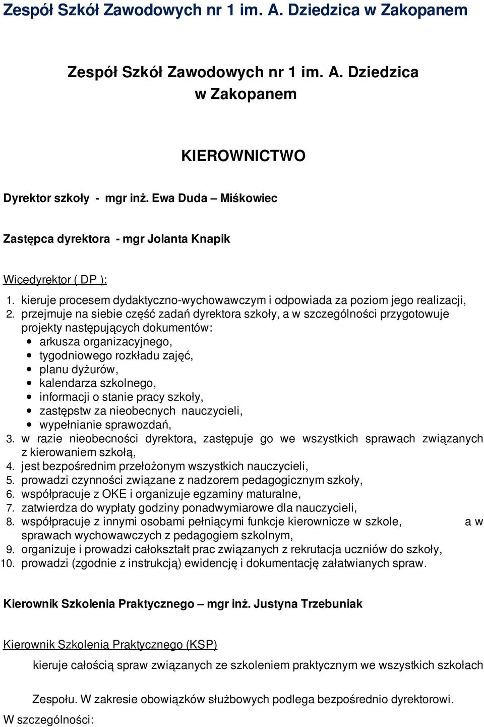 przejmuje na siebie część zadań dyrektora szkoły, a w szczególności przygotowuje projekty następujących dokumentów: arkusza organizacyjnego, tygodniowego rozkładu zajęć, planu dyżurów, kalendarza