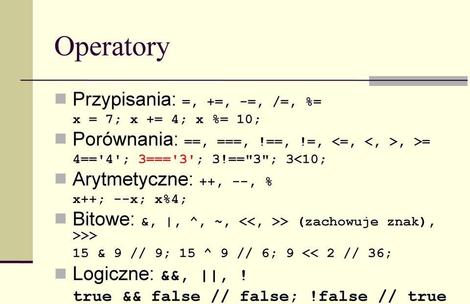 =="3"; 3<10; Arytmetyczne: ++, --, % x++; --x; x%4; Bitowe: &,, ^, ~, <<, >>