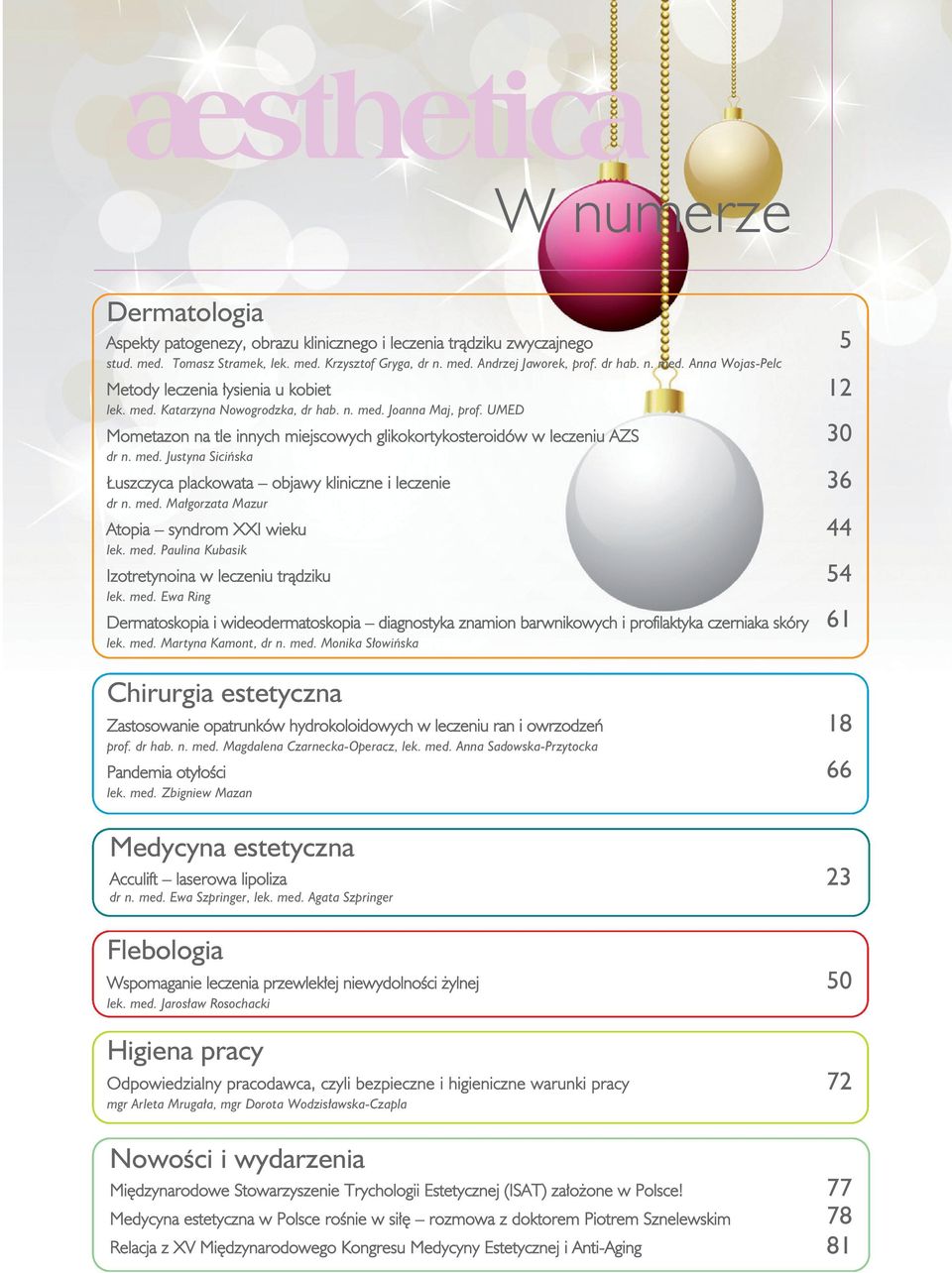 med. Małgorzata Mazur Atopia syndrom XXI wieku lek. med. Paulina Kubasik Izotretynoina w leczeniu trądziku lek. med. Ewa Ring Dermatoskopia i wideodermatoskopia diagnostyka znamion barwnikowych i profilaktyka czerniaka skóry lek.