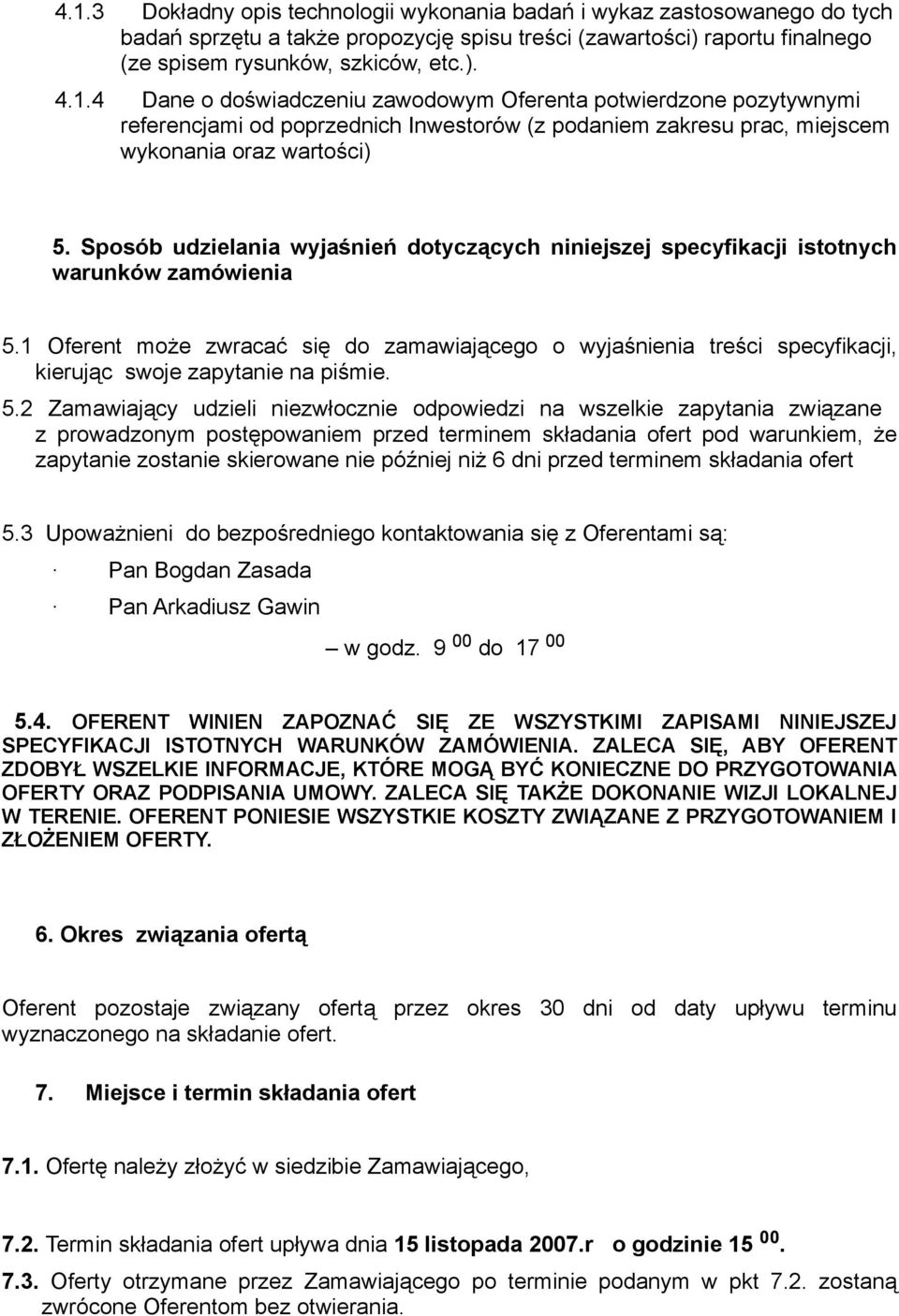 1 Oferent może zwracać się do zamawiającego o wyjaśnienia treści specyfikacji, kierując swoje zapytanie na piśmie. 5.