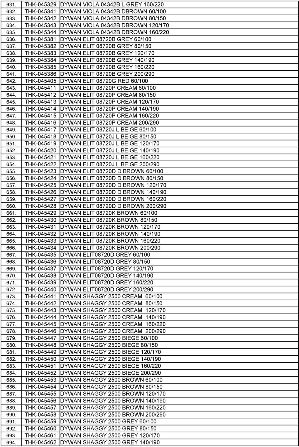 THK-045383 DYWAN ELIT 08720B GREY 120/170 639. THK-045384 DYWAN ELIT 08720B GREY 140/190 640. THK-045385 DYWAN ELIT 08720B GREY 160/220 641. THK-045386 DYWAN ELIT 08720B GREY 200/290 642.