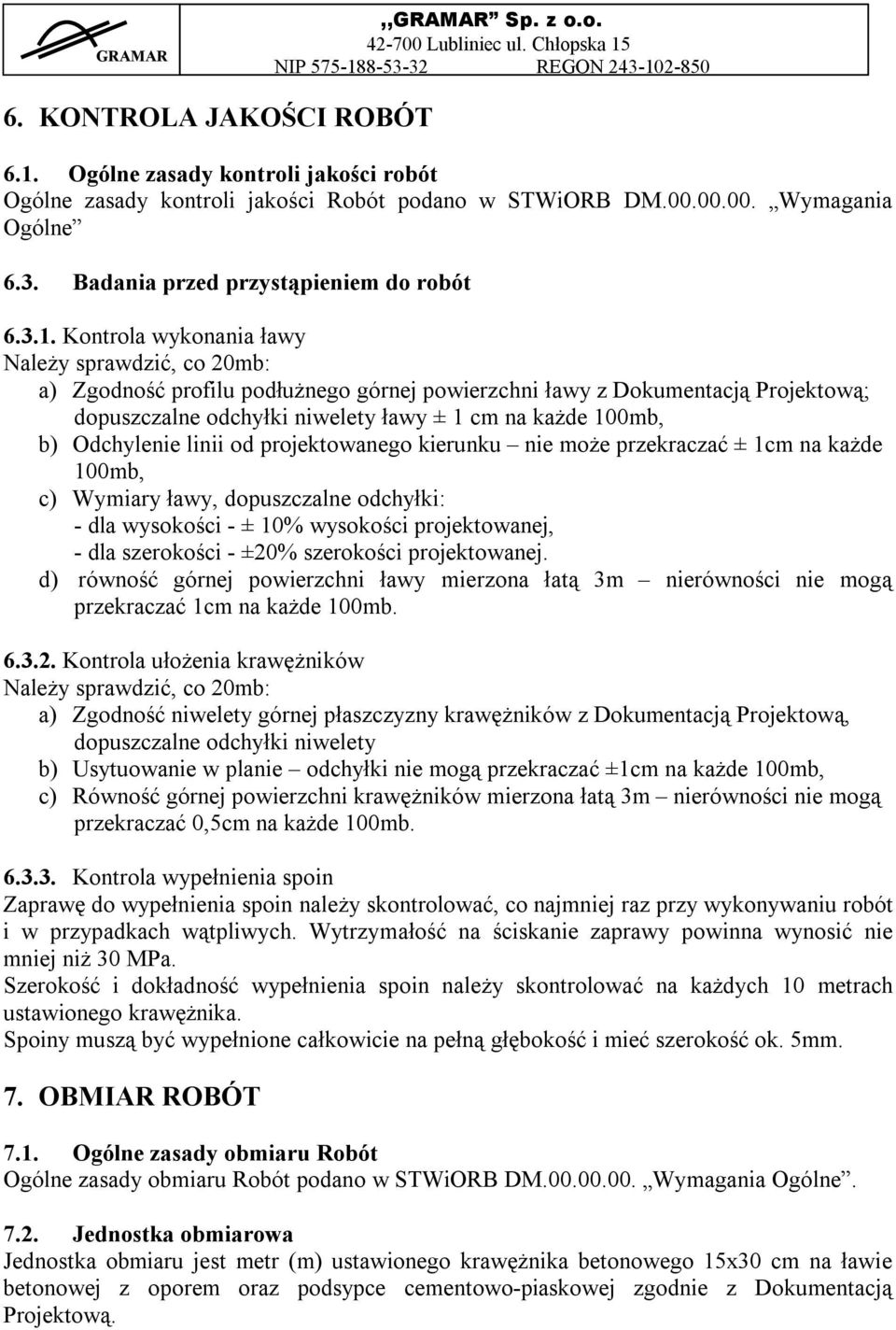 Kontrola wykonania ławy Należy sprawdzić, co 20mb: a) Zgodność profilu podłużnego górnej powierzchni ławy z Dokumentacją Projektową; dopuszczalne odchyłki niwelety ławy ± 1 cm na każde 100mb, b)