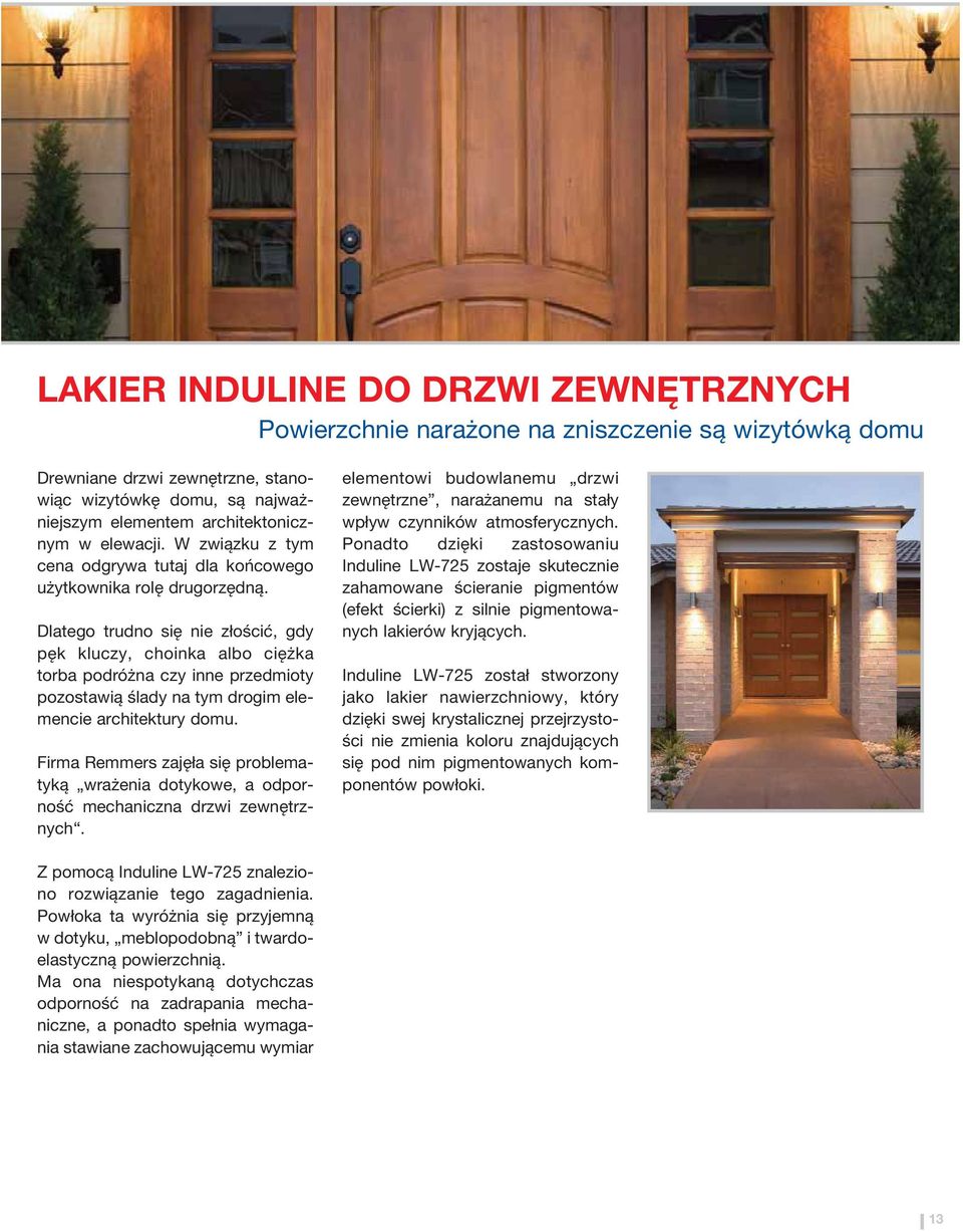Dlatego trudno się nie złościć, gdy pęk kluczy, choinka albo ciężka torba podróżna czy inne przedmioty pozostawią ślady na tym drogim elemencie architektury domu.