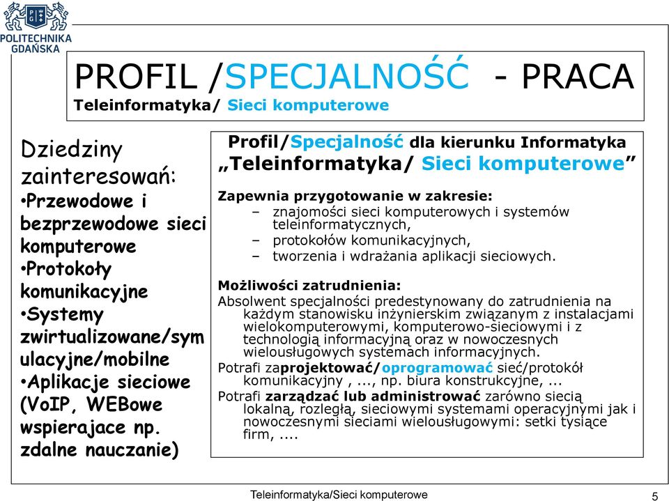 zdalne nauczanie) Profil/Specjalność dla kierunku Informatyka Teleinformatyka/ Sieci komputerowe Zapewnia przygotowanie w zakresie: znajomości sieci komputerowych i systemów teleinformatycznych,