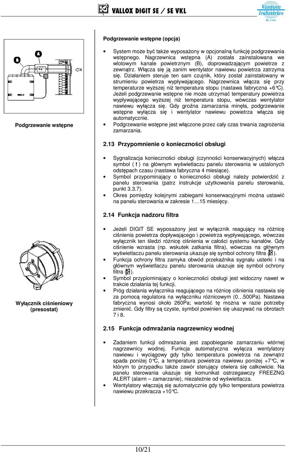 Działaniem steruje ten sam czujnik, który został zainstalowany w strumieniu powietrza wypływajcego. Nagrzewnica włcza si przy temperaturze wyszej ni temperatura stopu (nastawa fabryczna +6 C).