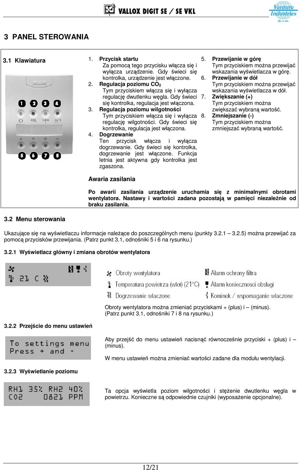 Regulacja poziomu wilgotnoci Tym przyciskiem włcza si i wyłcza regulacj wilgotnoci. Gdy wieci si kontrolka, regulacja jest włczona. 4. Dogrzewanie Ten przycisk włcza i wyłcza dogrzewanie.