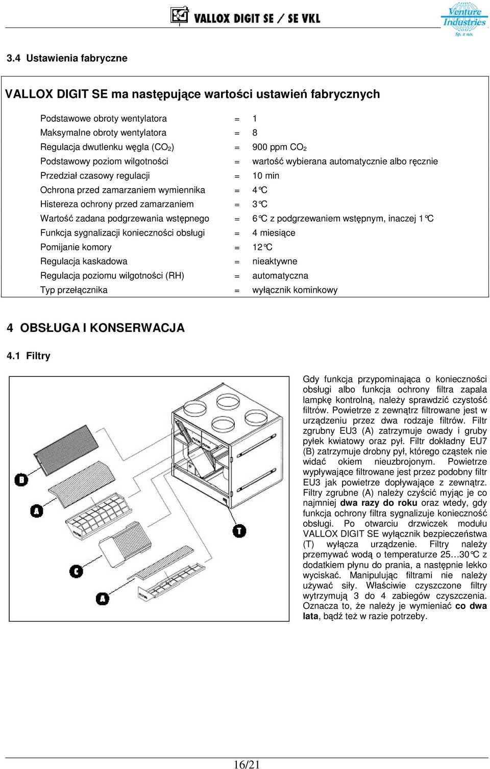 Warto zadana podgrzewania wstpnego = 6 C z podgrzewaniem wstpnym, inaczej 1 C Funkcja sygnalizacji koniecznoci obsługi = 4 miesice Pomijanie komory = 12 C Regulacja kaskadowa = nieaktywne Regulacja
