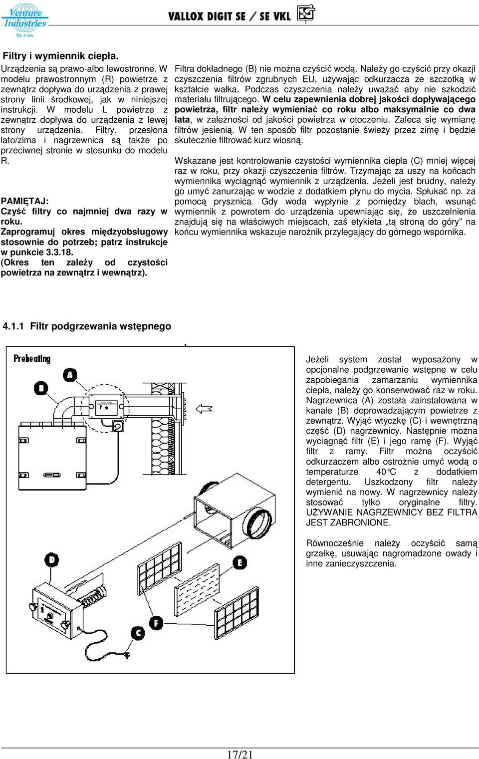 PAMITAJ: Czy filtry co najmniej dwa razy w roku. Zaprogramuj okres midzyobsługowy stosownie do potrzeb; patrz instrukcje w punkcie 3.3.18. (Okres ten zaley od czystoci powietrza na zewntrz i wewntrz).